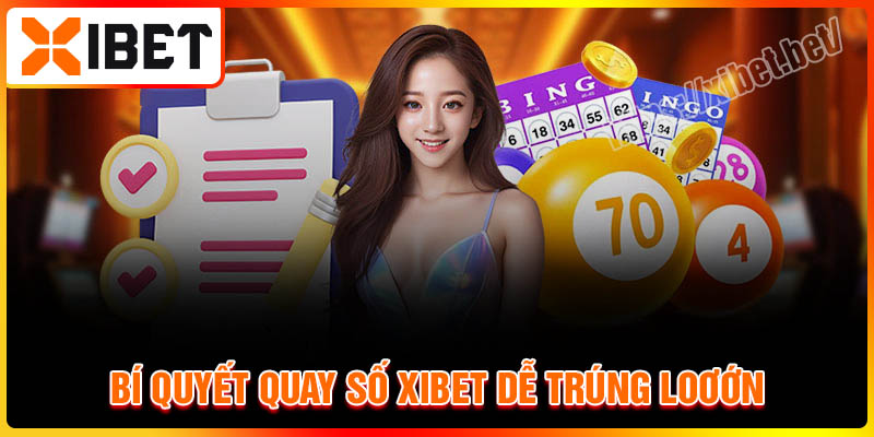 Bí quyết quay số Xibet dễ trúng lớn