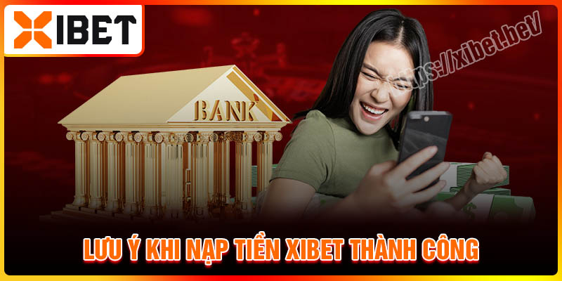 Các lưu ý khi nạp tiền Xibet thành công