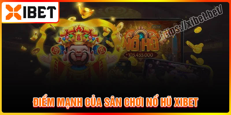 Điểm mạnh của sân chơi Nổ hũ Xibet