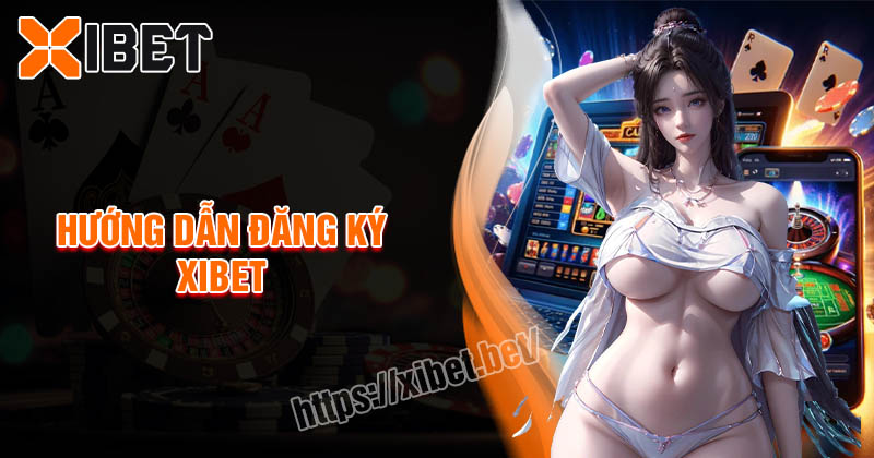 Hướng dẫn đăng ký Xibet chi tiết dễ hiểu