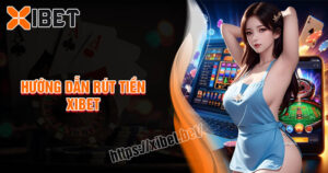 Hướng dẫn Rút tiền Xibet an toàn thành công ngay