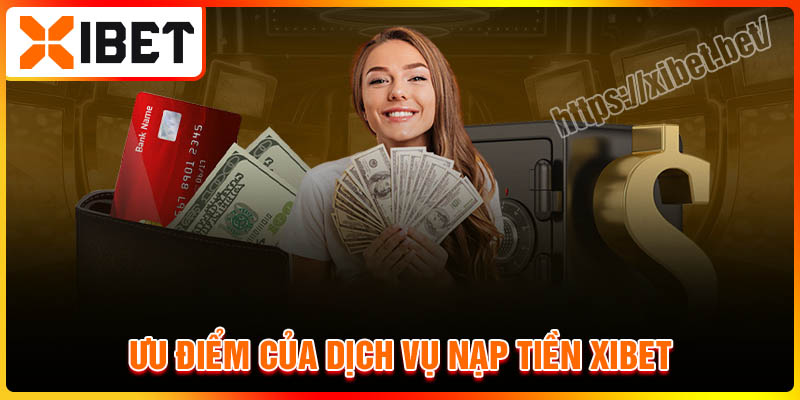 Ưu điểm của dịch vụ nạp tiền Xibet mang đến