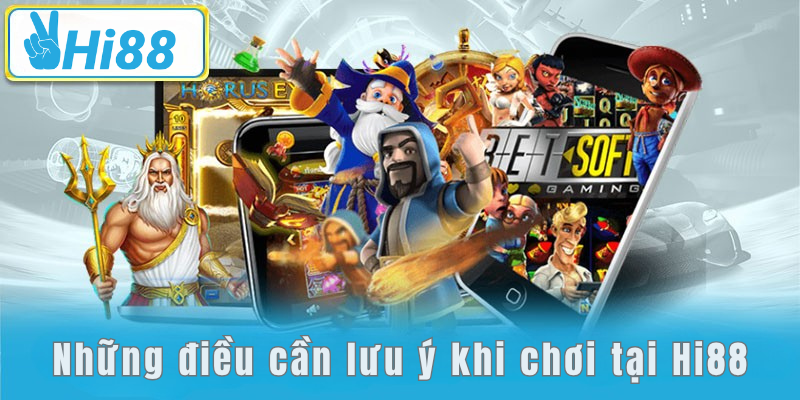 Những điều cần lưu ý khi chơi tại Hi88